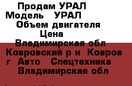 Продам УРАЛ 4320 › Модель ­ УРАЛ 4320-0611-31 › Объем двигателя ­ 14 860 › Цена ­ 900 000 - Владимирская обл., Ковровский р-н, Ковров г. Авто » Спецтехника   . Владимирская обл.